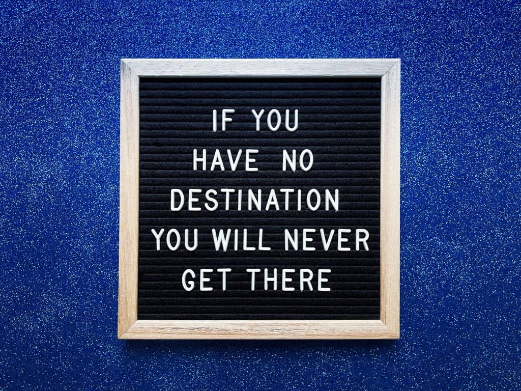 If you have no destination, you will never get there